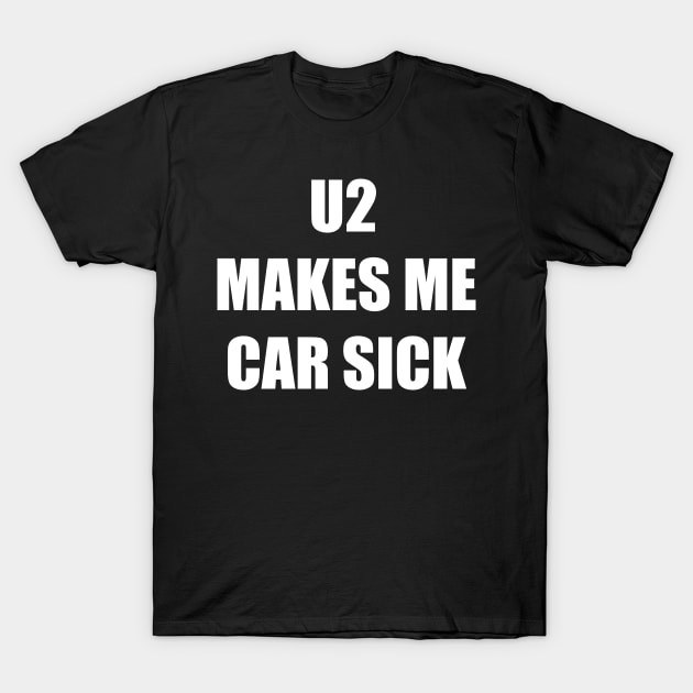 U2 MAKES ME CAR SICK T-Shirt by TheCosmicTradingPost